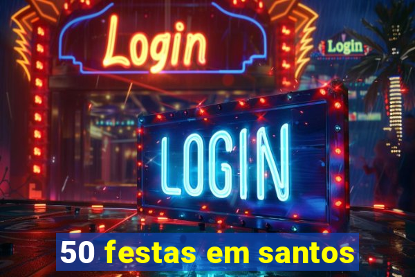 50 festas em santos